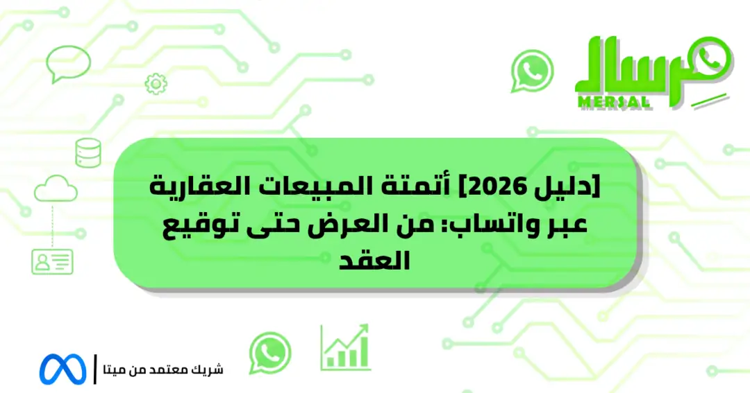 [دليل 2026] أتمتة المبيعات العقارية عبر واتساب: من العرض حتى توقيع العقد