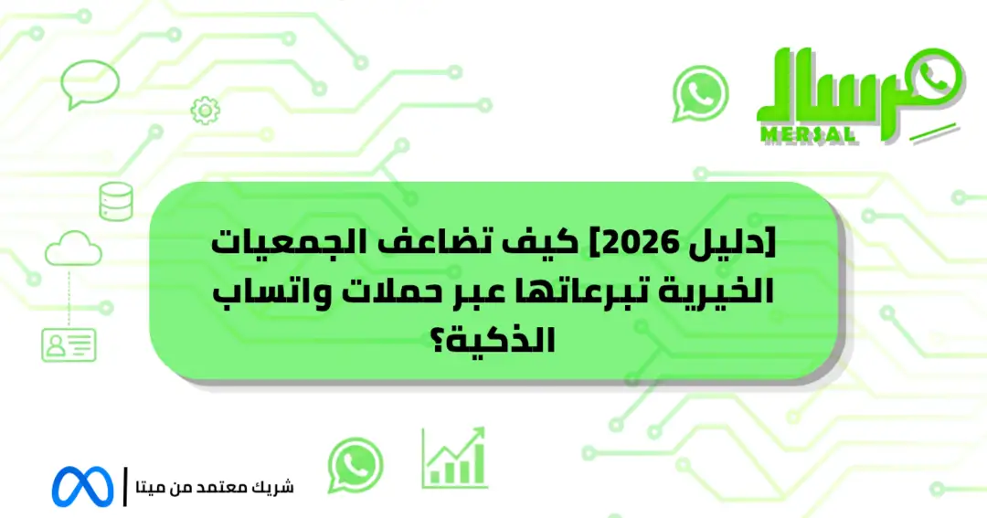 [دليل 2026] كيف تضاعف الجمعيات الخيرية تبرعاتها عبر حملات واتساب الذكية؟