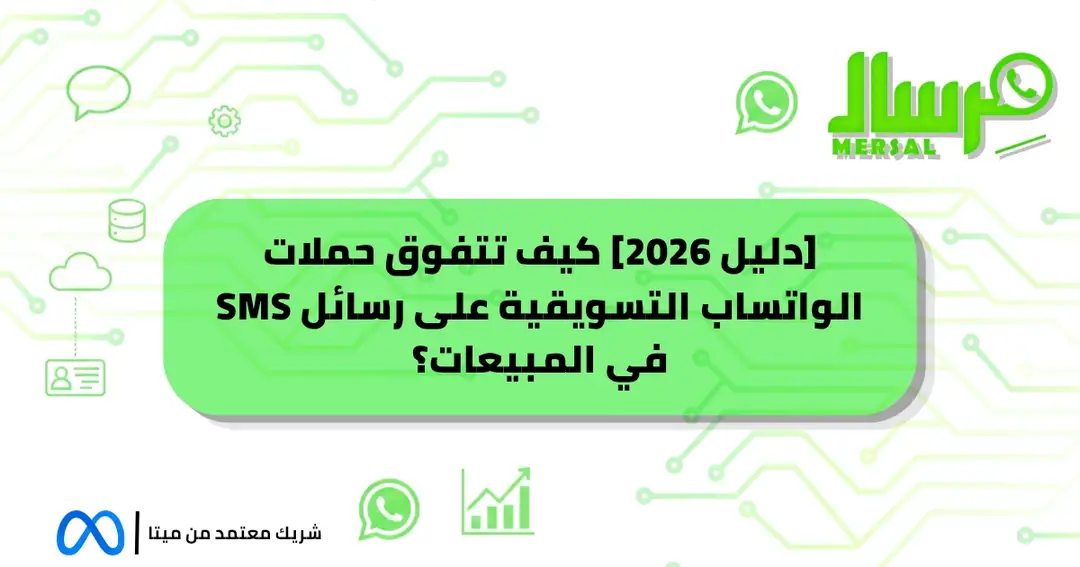 [دليل 2026] كيف تتفوق حملات الواتساب التسويقية على رسائل SMS في المبيعات؟
