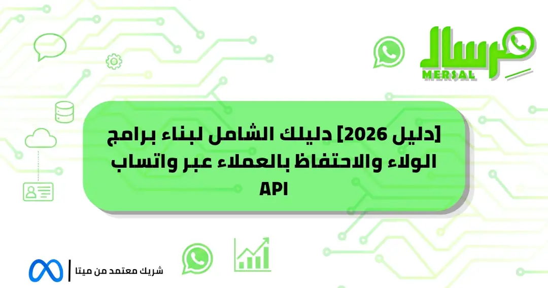 [دليل 2026] دليلك الشامل لبناء برامج الولاء والاحتفاظ بالعملاء عبر واتساب API