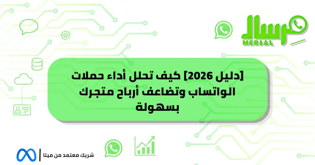[دليل 2026] كيف تحلل أداء حملات الواتساب وتضاعف أرباح متجرك بسهولة؟